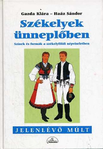 Gazda Kl�ra-Ha�z S�ndor - Sz�kelyek �nnepl�ben (Sz�nek �s form�k a sz�kelyf�ldi n�pviseletben)