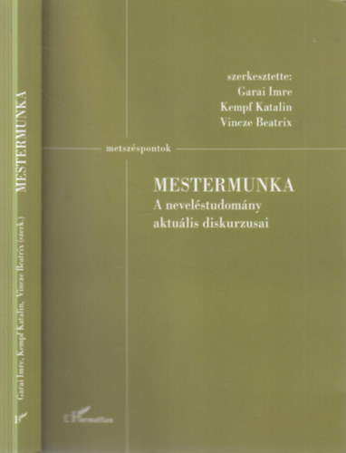 Kempf Katalin, Vincze Beatrix Garai Imre - Mestermunka- A neveléstudomány aktuális diskurzusai (A kötet Prof. Dr. Németh András 70. születésnapjára készült)