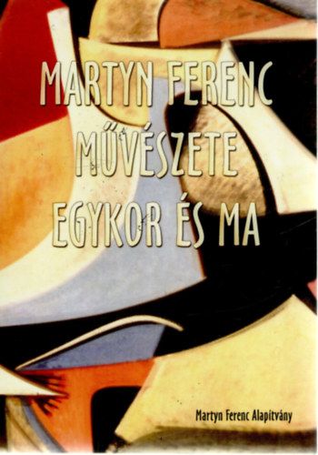 Mszros Flra, Passuth Krisztina, Keser Katalin, Aknai Tams, Lantos Ferenc Marosi Ern - Martyn Ferenc mvszete egykor s ma