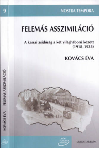 Kovács Éva - Felemás asszimiláció. A kassai zsidóság a két világháború között (1918-1938)