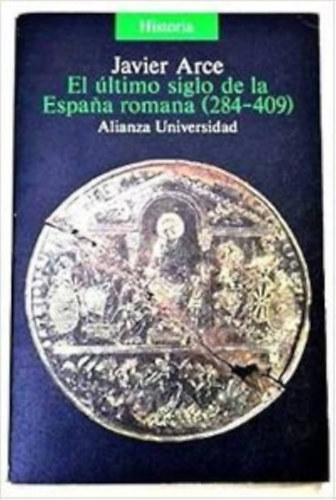 Javier Arce ( - El ultimo siglo de la Espana romana: 284-409
