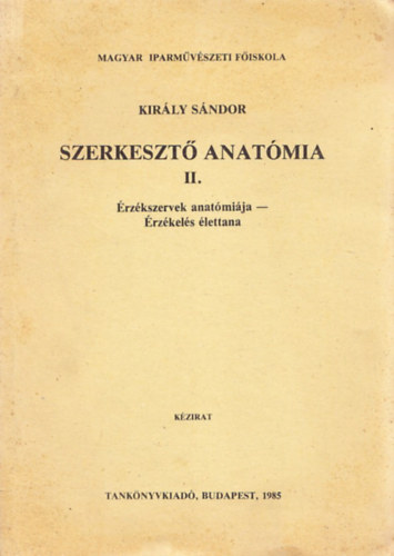 Kir�ly S�ndor - Szerkeszt� anat�mia II. (�rz�kszervek anat�mi�ja - �rz�kel�s �lettana)