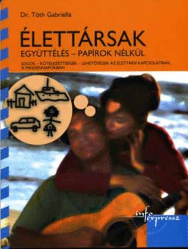 Dr. Tóth Gabriella - Élettársak-Együttélés papírok nélkül(jogok-kötelezettségek-lehetőségek