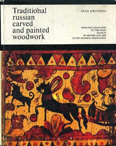 Olga Kruglova - Traditional Russian Carved and Painted Woodwork (Hagyományos orosz festett és faragott fatárgyak)