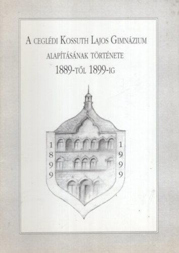 Gz Sndor - A Cegldi Kossuth Lajos Gimnzium alaptsnak trtnete 1889-tl 1899-ig