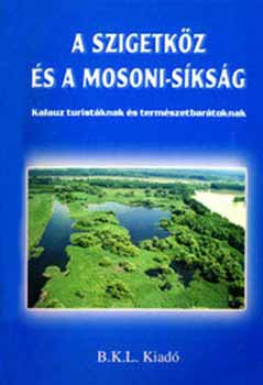 Boda Lszl  (szerk.) - A Szigetkz s a Mosoni-sksg - Kalauz turistknak s termszet...
