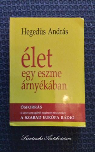 Zsille Zoltán, Kasza Levente, Albert Tibor Hegedüs András (szerk.) - Élet egy eszme árnyékában - ŐSFORRÁS - E KÖTET ANYAGÁBÓL SUGÁRZOTT RÉSZLETEKET A SZABAD EURÓPA RÁDIÓ (saját képpel! szent. antikv.)