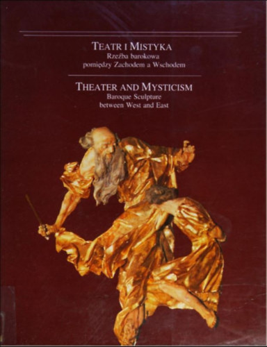 Teatr i mistyka : rzezba barokowa pomiedzy Zachodem a Wschodem