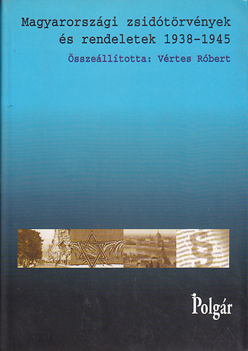 Vrtes Rbert  (sszell.) - Magyarorszgi zsidtrvnyek s rendeletek 1938-1945