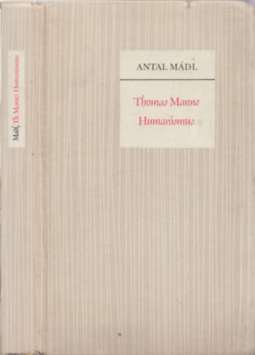 Antal M�dl - Thomas Manns Humanismus (Thomas Mann humanizmusa - n�met nyelv�) - DEDIK�LT!