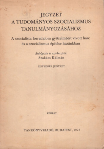 Szakács Kálmán - Jegyzet a tudományos szocializmus tanulmányozásához - A szocialista forradalom győzelméért vívott harc és a szocializmus építése hazánkban