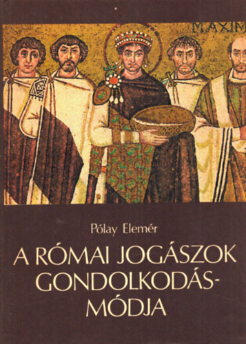 Pólay Elemér - A római jogászok gondolkodásmódja