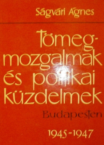 Sgvri gnes - Tmegmozgalmak s politikai kzdelmek Budapesten 1945-1947