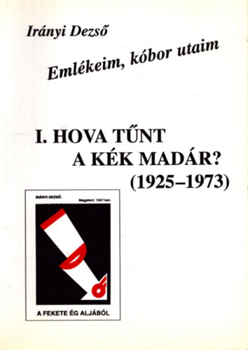 Ir�nyi Dezs� - Eml�keim, k�bor utaim I. Hova t�nt a k�k mad�r? (1925-1973)