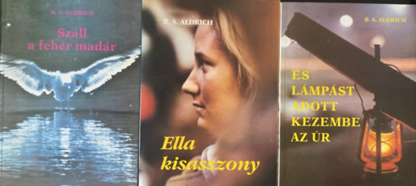 B. S. Aldrich - 3 db B. S. Aldrich mű: Száll a fehér madár + Ella kisasszony + És lámpást adott kezembe az Úr