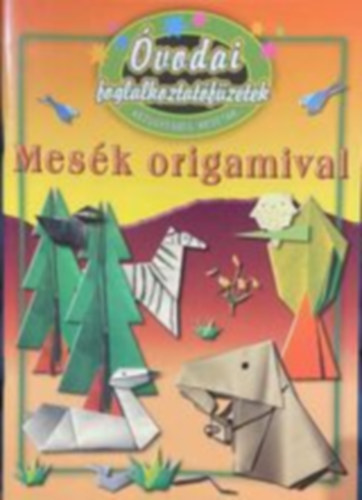 Maros Edit - vodai foglalkoztatfzetek /Mesk origamival - kzgyessg, mesetr