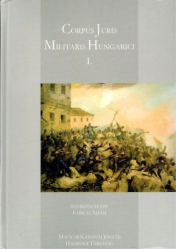 Kelemen Roland Farkas Ádám (szerk) - Corpus Juris Militaris Hungarici I-II.