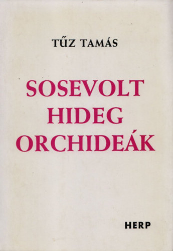 Tűz Tamás - Sosevolt hideg orchideák (Dedikált)