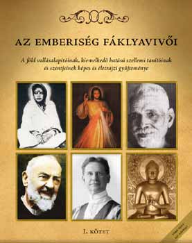 Az emberis�g f�klyaviv�i I. k�tet - Szentek, tan�t�k �s mesterek �letrajza