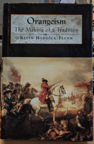 Kevin Haddick-Flynn - Orangeism: The Making of a Tradition (Narancsossg: A hagyomnyteremts)(Wolfhound Press)