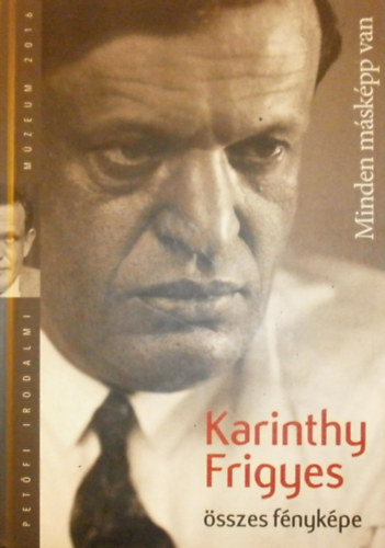 Kovács Ida (szerk.) - Minden másképp van - Karinthy Frigyes összes fényképe