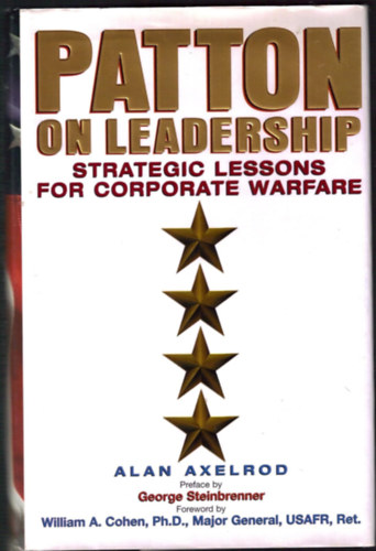 Alan Axelrod, George Steinbrenner, William A. Cohen Alan Axelrod Ph.D. - Patton on Leadership: Strategic Lessons for Corporate Warfare