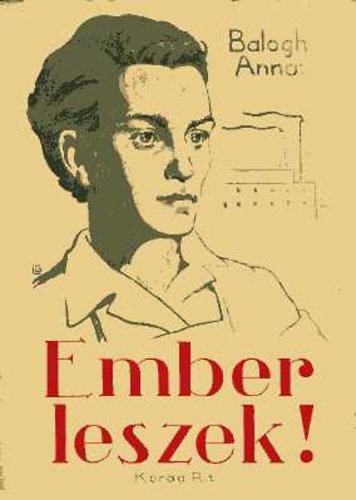 Balogh Anna - Ember leszek! (Reg�ny a magyar ifj�s�g sz�m�ra)