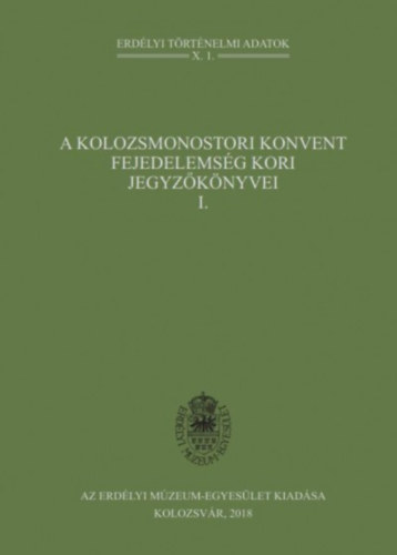 Bogd�ndi Zsolt - A kolozsmonostori konvent fejedelems�g kori jegyz�k�nyvei I.