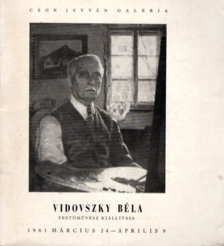 Schmidt Nndor, Zilahi Istvn  Petrs Istvn (szerk.) - Vidovszky Bla festmvsz killtsa 1961. mrcius 24 - prilis 9 ( Csk Istvn Galria )