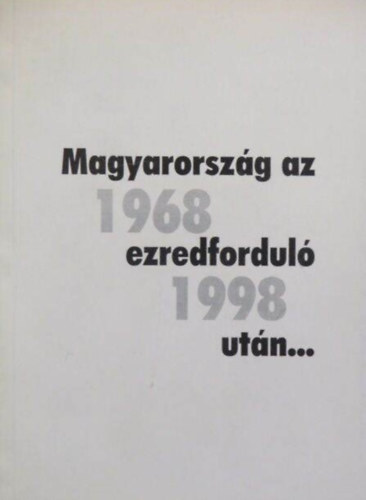Somogyi S�ndor Kov�cs Attila T�th L�szl� Szab� Zsolt Sipos B�la Herczeg J�nos Kov�cs G�za - Magyarorsz�g az ezredfordul� ut�n... 1968-1998