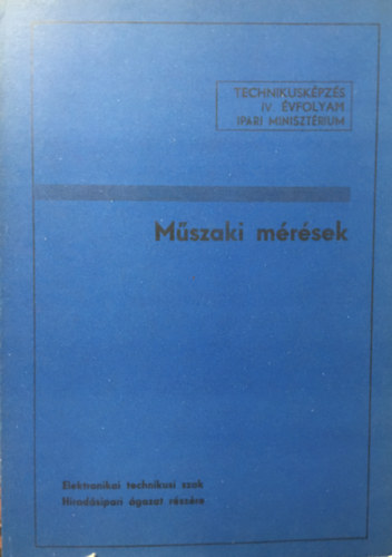 Műszaki mérések - Technikusképzés IV. - Elekronikai technikusi szak - Híradásipari ágazat részére