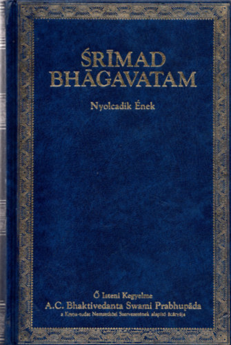 A. C. Bhaktivedanta Swami Prabhupáda - Srímad Bhágavatam - Nyolcadik ének "A KOZMIKUS TEREMTÉSEK VISSZAVONÁSA" - Sorozatcím:Srímad Bhágavatam Kötetszám:8