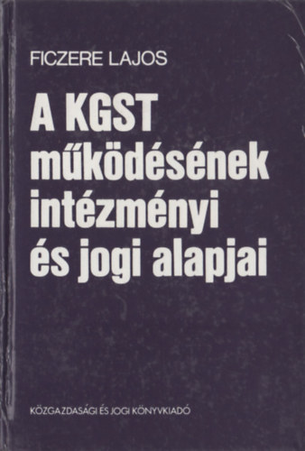Ficzere Lajos - A KGST mkdsnek intzmnyi s jogi alapjai