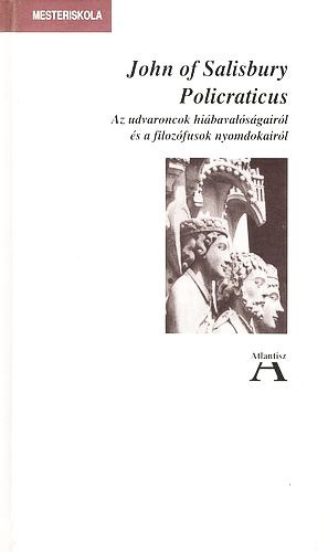 John of Salisbury - Policraticus - Az udvaroncok hi�baval�s�gair�l �s a filoz�fusok nyomdokair�l