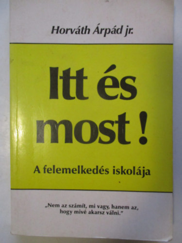 Horv�th �rp�d jr. - Itt �s most! - A felemelked�s iskol�ja