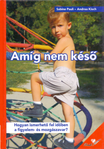 Sabine, Kisch, Andrea Pauli - Amg nem ks - Hogyan ismerhet fel idben a figyelem- s mozgszavar?