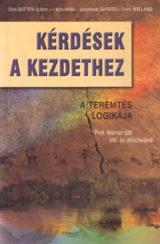 Don Batten - Ken Ham - Jonathan Sarfati - Carl Wieland - K�rd�sek a kezdethez - A teremt�s logik�ja