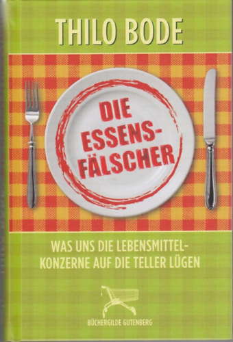 Thilo Bode - Die Essensf�lscher: was uns die Lebensmittelkonzerne auf die Teller l�gen