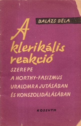 Balzs Bla - A kleriklis reakci szerepe a Horthy-fasizmus uralomra jutsban...