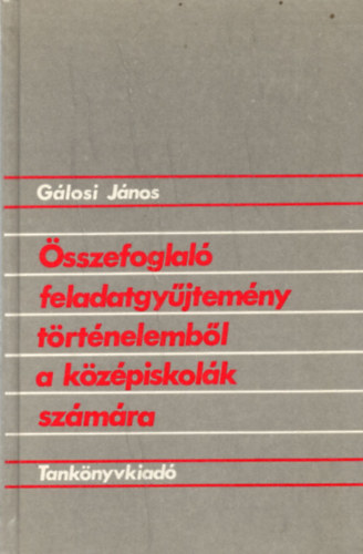 G�losi J�nos - �sszefoglal� feladatgy�jtem�ny t�rt�nelemb�l a k�z�piskol�k sz�m�ra