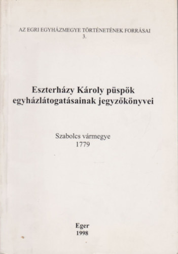 Eszterh�zy K�roly p�sp�k egyh�zl�togat�sainak jegyz�k�nyvei (Az Egri Egyh�zmegye t�rt�net�nek forr�sai 3.)