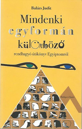 Balzs Judit - Mindenki egyformn klnbz - Rendhagy tiknyv Egyiptomrl