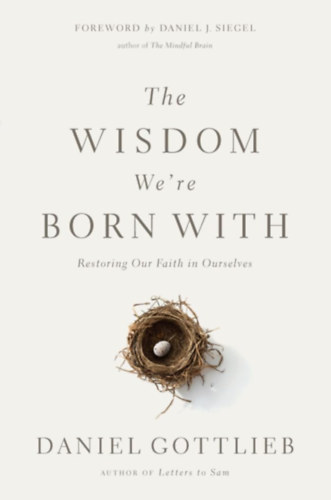 Daniel J. Siegel Daniel Gottlieb - The Wisdom We're Born With: Restoring Our Faith in Ourselves