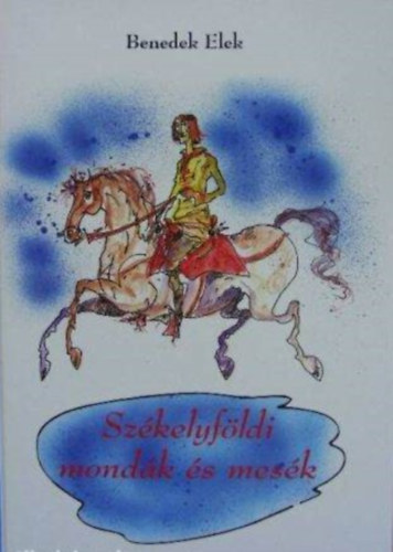 SZERZ� Benedek Elek GRAFIKUS S�rkics Gy�rgy - Sz�kelyf�ldi mond�k �s mes�k