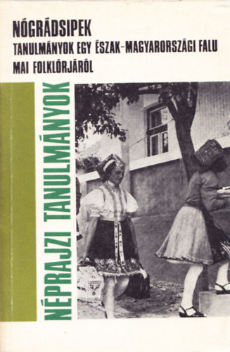 Szemerknyi gnes  (szerk.) - Ngrdsipek (Tanulmnyok egy szak-magyarorszgi falu folklrjrl)
