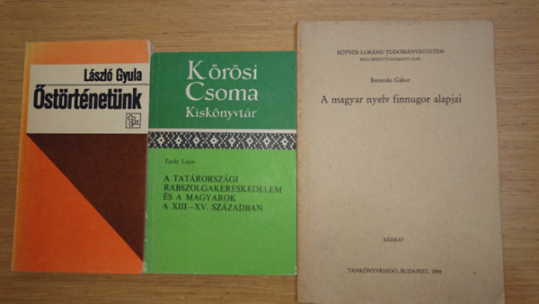 Dr. László Gyula, Tardy Lajos, Bereczki Gábor - 3 fontos könyv a magyarok korai történelméről: Őströténetünk, A magyar nyelv finnugor alapjai, A tatárországi rabszolgakereskedelem és a magyarok XIII-XV. században