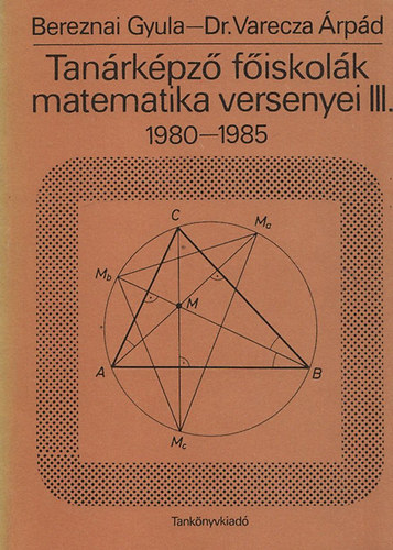 Bereznai Gyula; Varecza rpd dr. - Tanrkpz fiskolk matematika versenyei III. 1980-1985