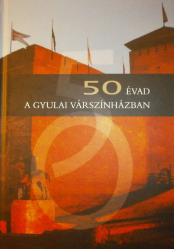 Balogh Tibor  (szerk.) - 50 �vad a Gyulai V�rsz�nh�zban