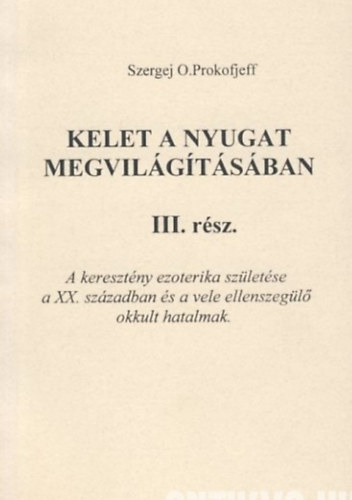 Szergej O. Prokofieff - Kelet a nyugat megvilgtsban III. rsz. A keresztny ezoterika szletse a XX. szzadban s a vele ellenszegl okkult hatalmak