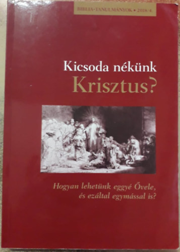 Kicsoda nknk Krisztus? - Hogyan lehetnk eggy vele, s ezltal egymssal is? - Biblia-tanulmnyok 2018/4